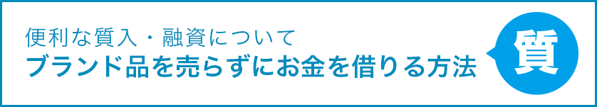 便利な質入・融資について ブランド品を売らずにお金を借りる方法