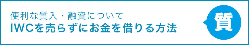 便利な質入・融資について IWCを売らずにお金を借りる方法