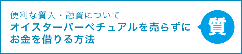 便利な質入・融資について オイスターパーペチュアルを売らずにお金を借りる方法